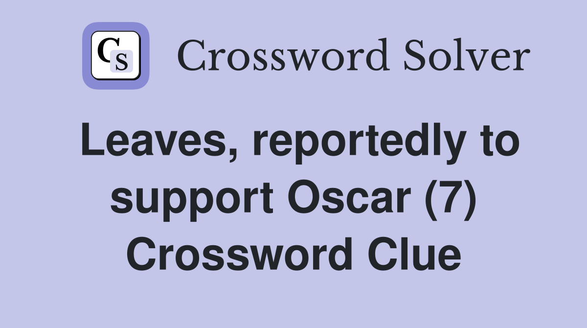 Leaves, reportedly to support Oscar (7) Crossword Clue