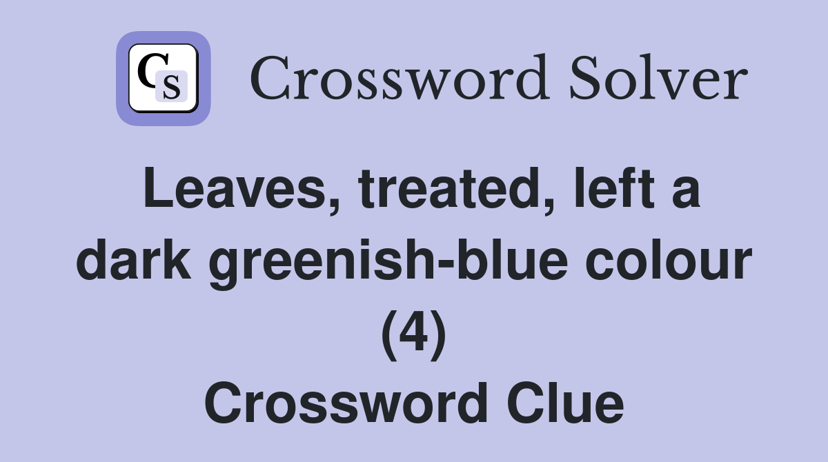 Leaves, treated, left a dark greenish-blue colour (4) Crossword Clue