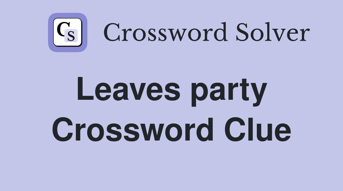 Leaves party  Crossword Clue
