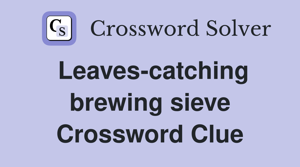 Leaves-catching brewing sieve Crossword Clue