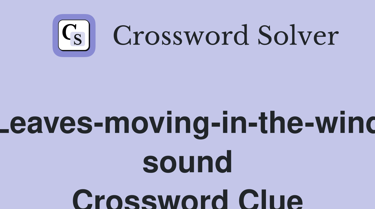 Leaves-moving-in-the-wind sound Crossword Clue
