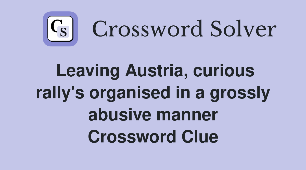Leaving Austria, curious rally's organised in a grossly abusive manner Crossword Clue