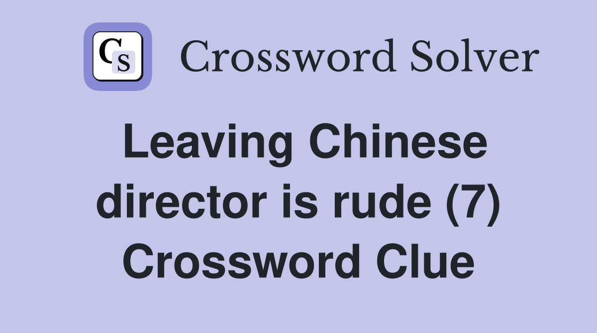 Leaving Chinese director is rude (7) Crossword Clue