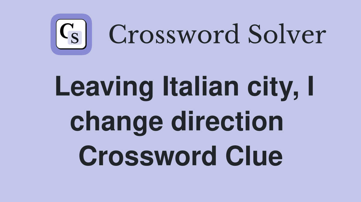 Leaving Italian city, I change direction  Crossword Clue