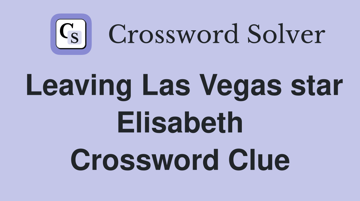 Leaving Las Vegas star Elisabeth Crossword Clue