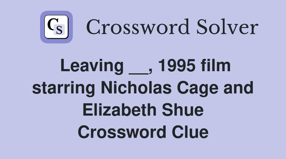 Leaving __, 1995 film starring Nicholas Cage and Elizabeth Shue Crossword Clue