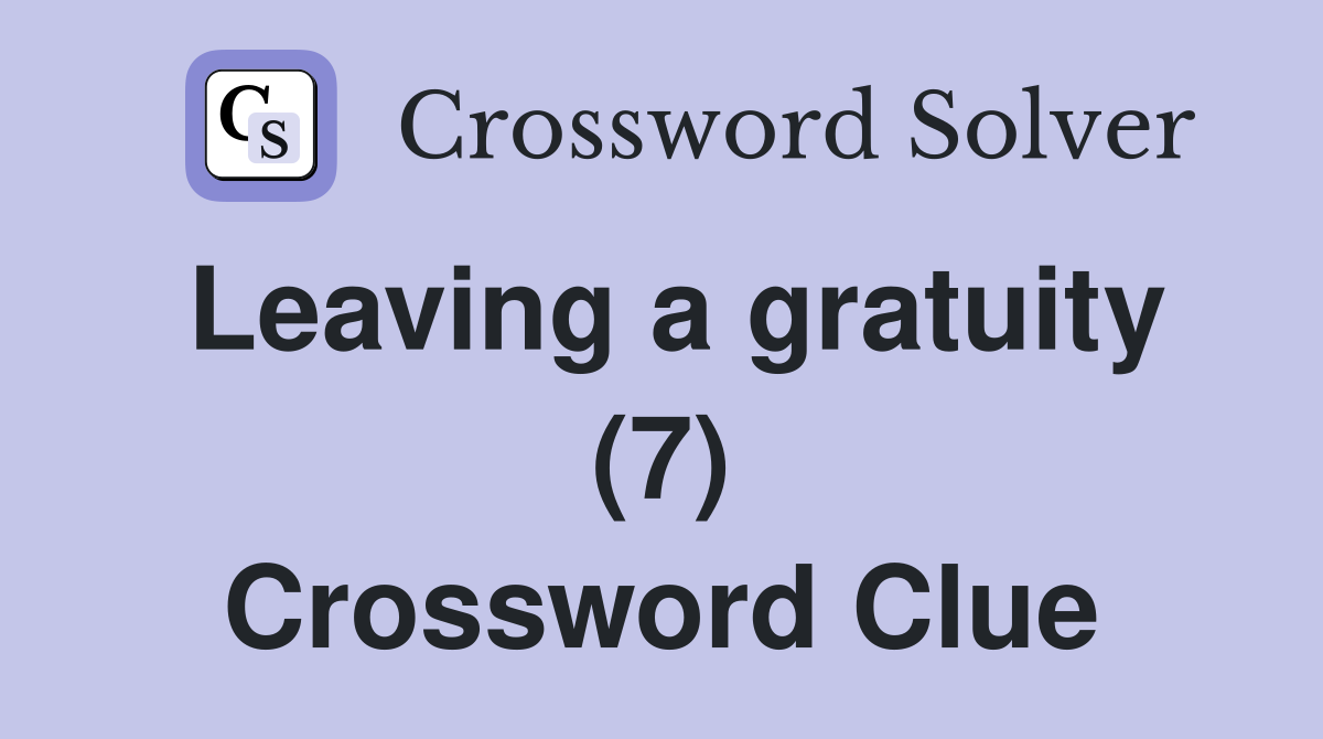Leaving a gratuity (7) Crossword Clue