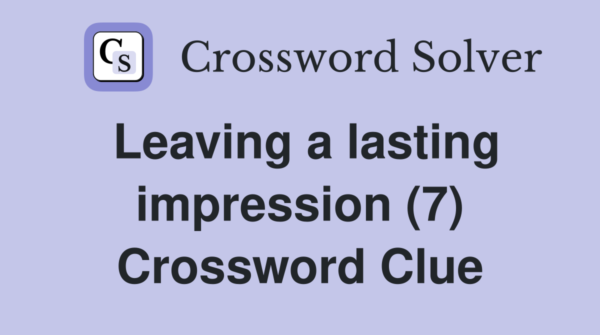 Leaving a lasting impression (7) Crossword Clue