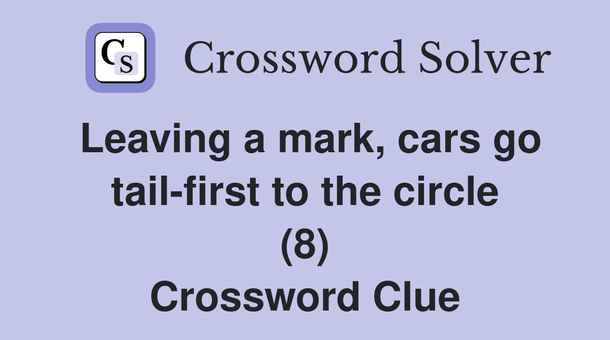 Leaving a mark, cars go tail-first to the circle (8) Crossword Clue