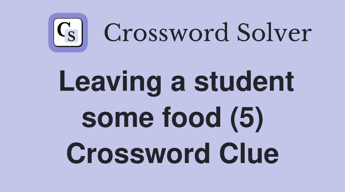 Leaving a student some food (5) Crossword Clue
