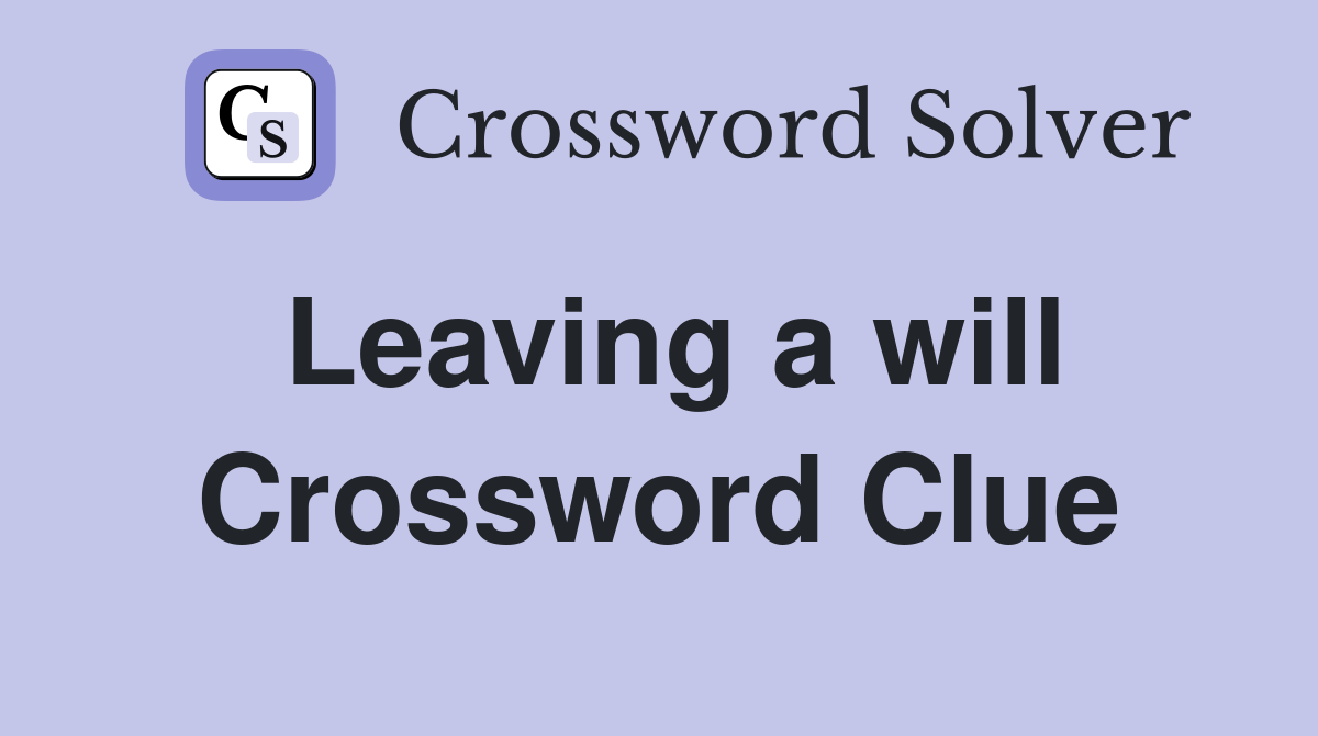 Leaving a will Crossword Clue