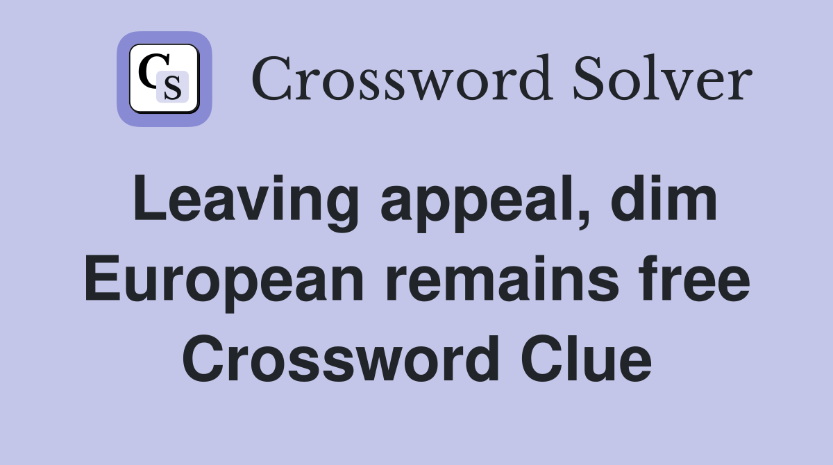 Leaving appeal, dim European remains free Crossword Clue