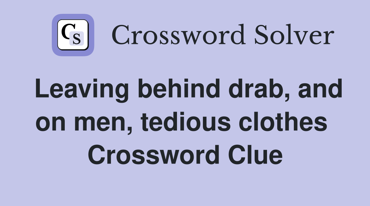 Leaving behind drab, and on men, tedious clothes  Crossword Clue