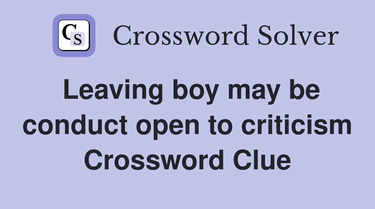 Leaving boy may be conduct open to criticism Crossword Clue