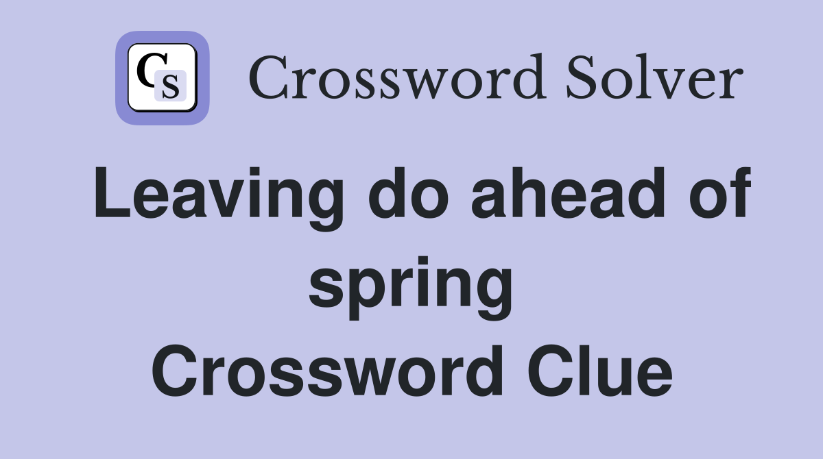 Leaving do ahead of spring Crossword Clue