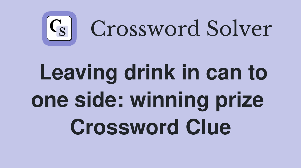Leaving drink in can to one side: winning prize  Crossword Clue