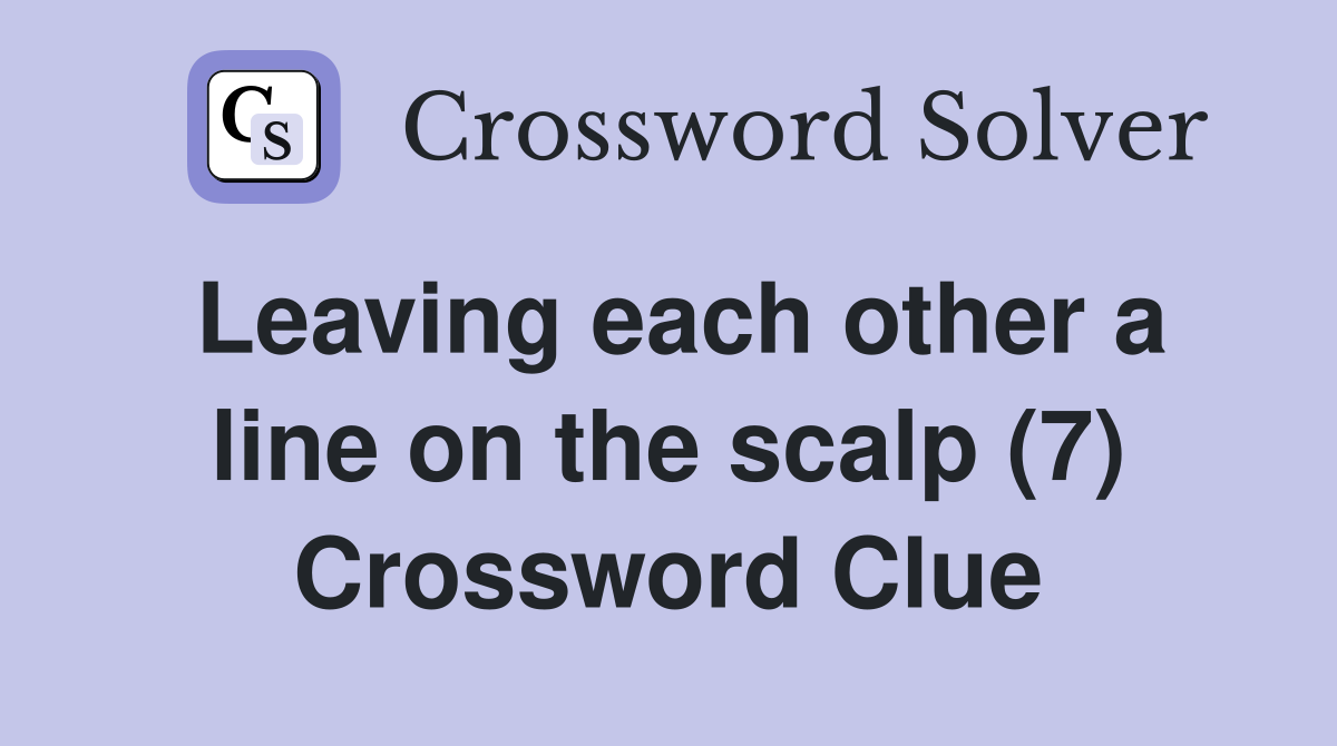 Leaving each other a line on the scalp (7) Crossword Clue