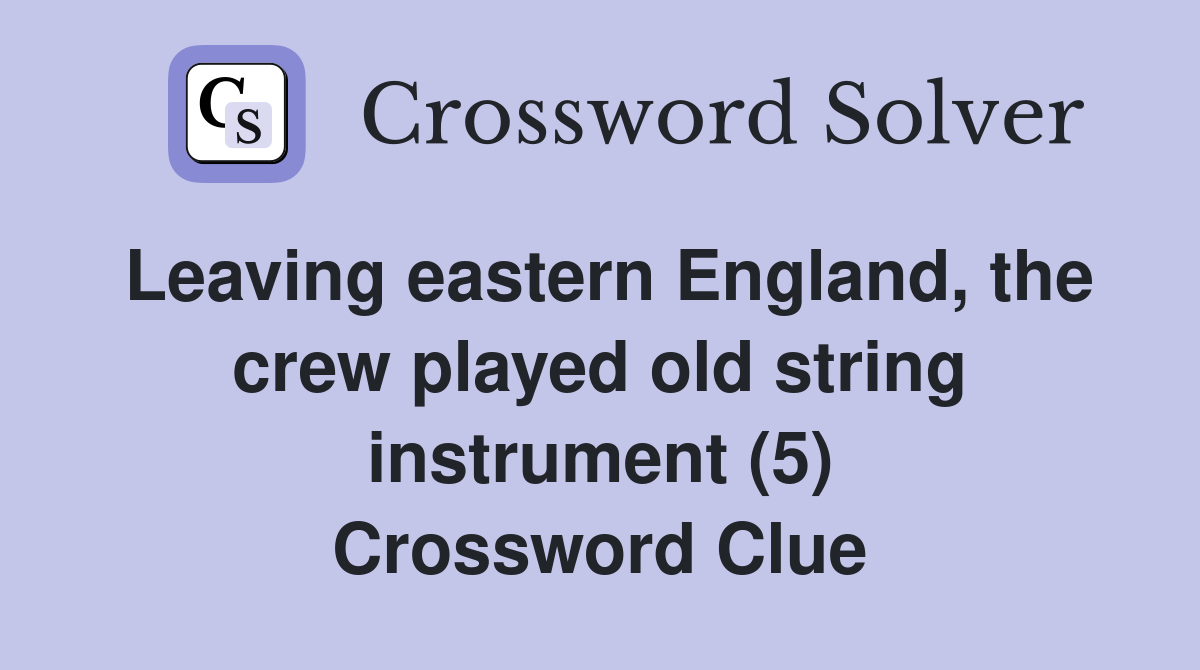 Leaving eastern England, the crew played old string instrument (5) Crossword Clue