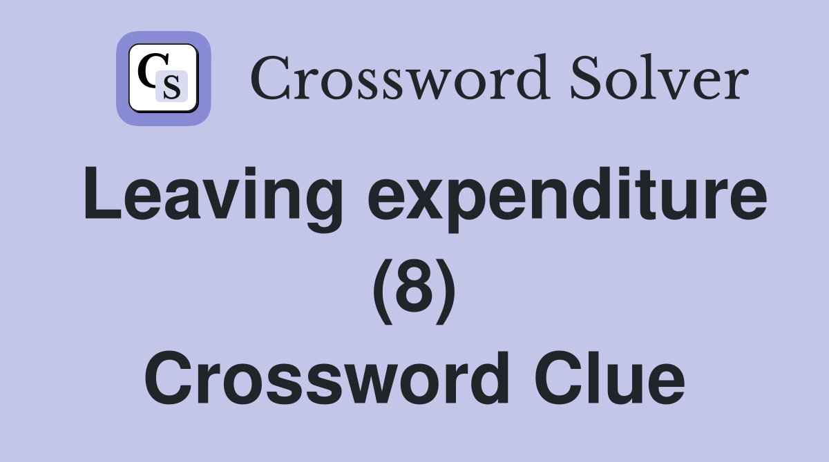 Leaving expenditure (8) Crossword Clue