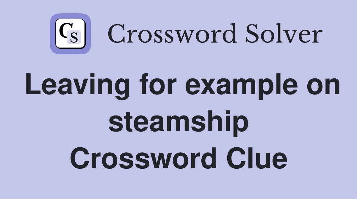 Leaving for example on steamship Crossword Clue
