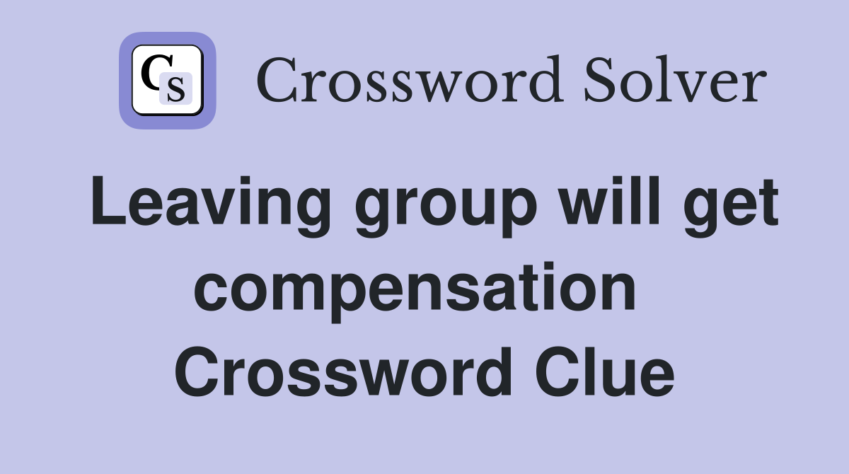 Leaving group will get compensation  Crossword Clue