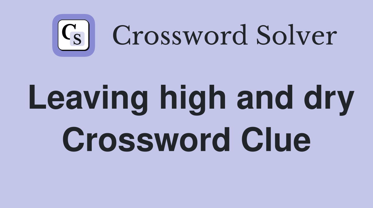 Leaving high and dry Crossword Clue