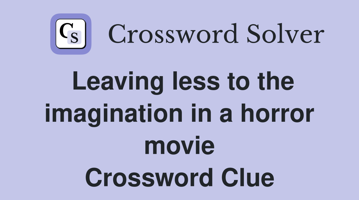 Leaving less to the imagination in a horror movie Crossword Clue