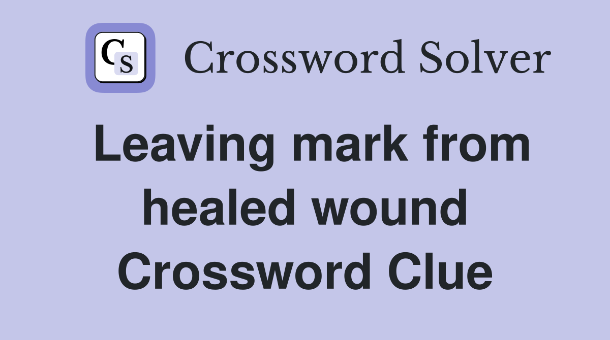 Leaving mark from healed wound Crossword Clue