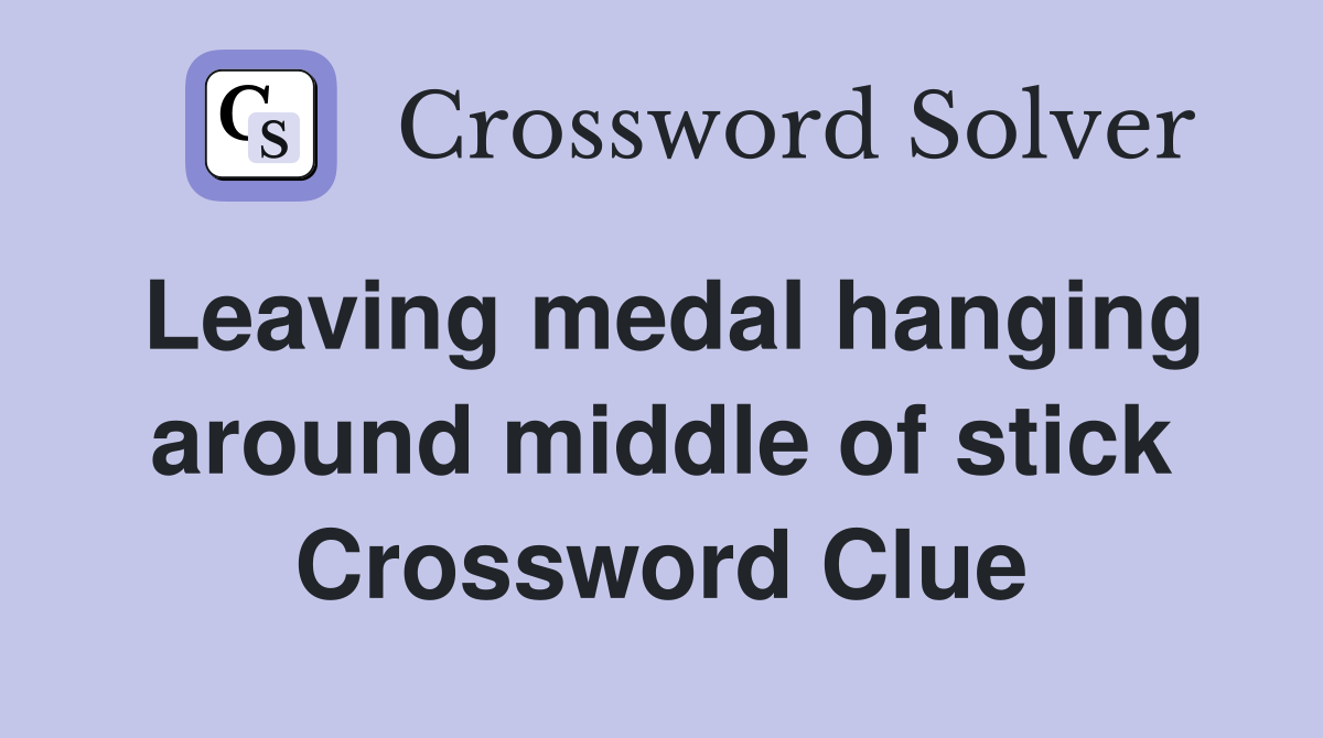 Leaving medal hanging around middle of stick Crossword Clue