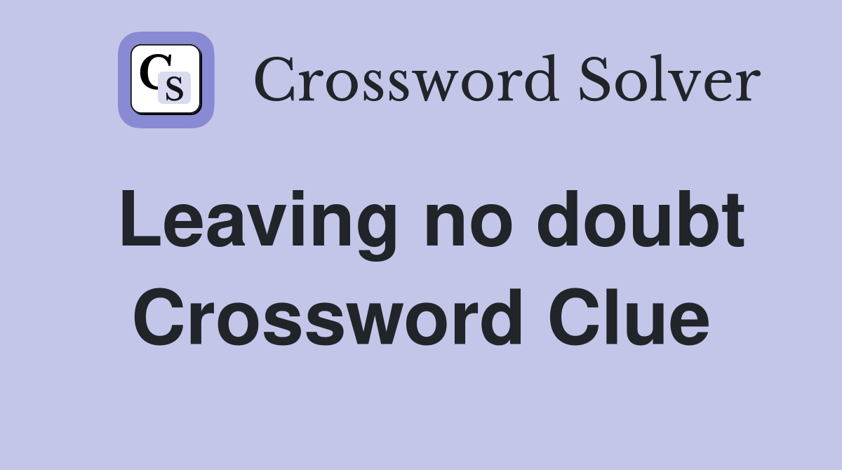 Leaving no doubt Crossword Clue