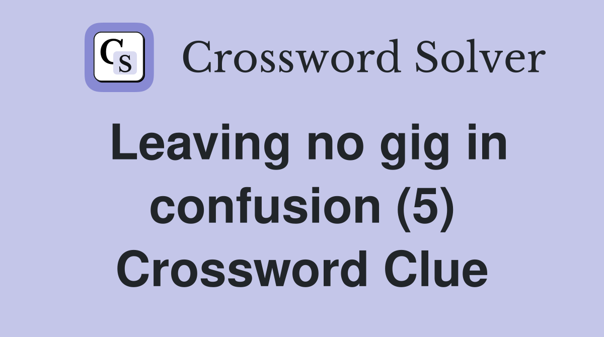 Leaving no gig in confusion (5) Crossword Clue