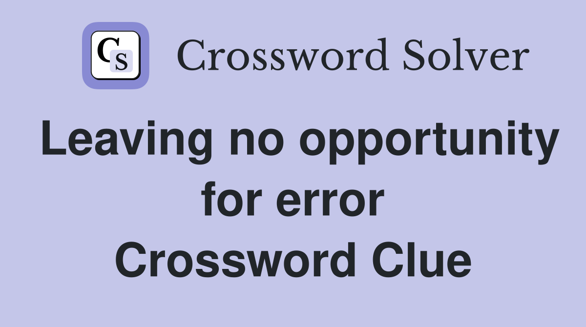 Leaving no opportunity for error Crossword Clue