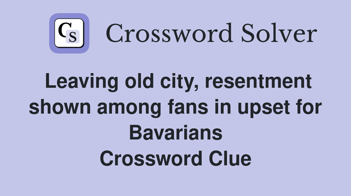 Leaving old city, resentment shown among fans in upset for Bavarians Crossword Clue