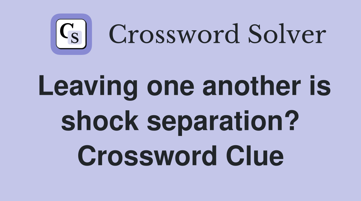 Leaving one another is shock separation? Crossword Clue