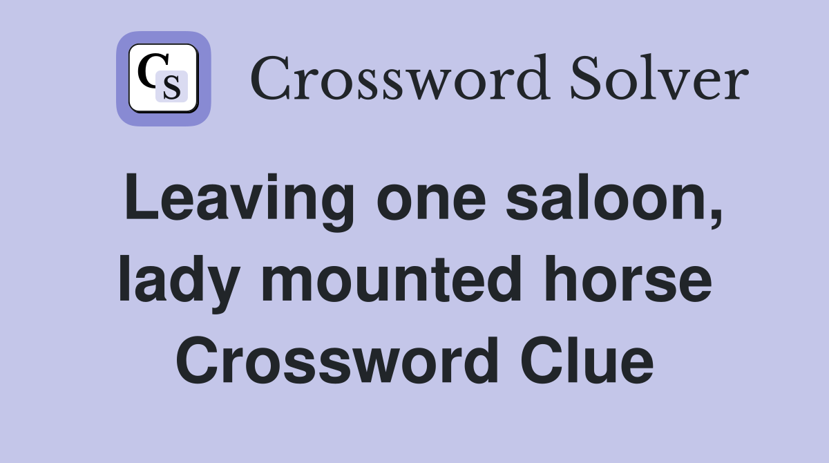 Leaving one saloon, lady mounted horse Crossword Clue