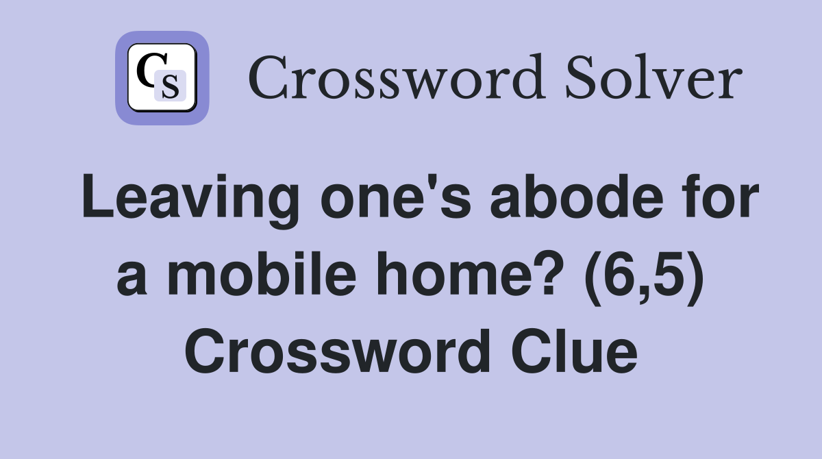 Leaving one's abode for a mobile home? (6,5) Crossword Clue