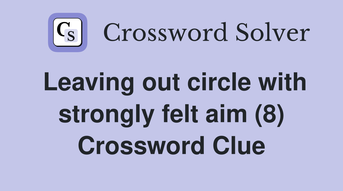 Leaving out circle with strongly felt aim (8) Crossword Clue