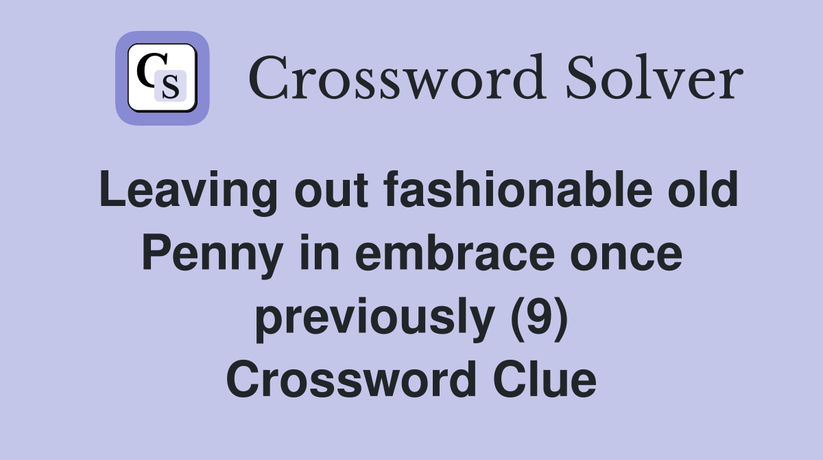 Leaving out fashionable old Penny in embrace once previously (9) Crossword Clue