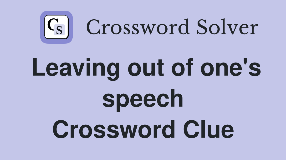 Leaving out of one's speech Crossword Clue