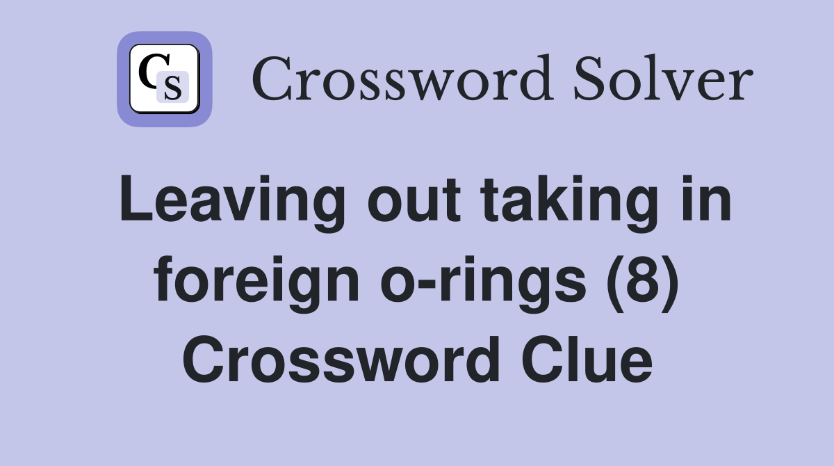 Leaving out taking in foreign o-rings (8) Crossword Clue