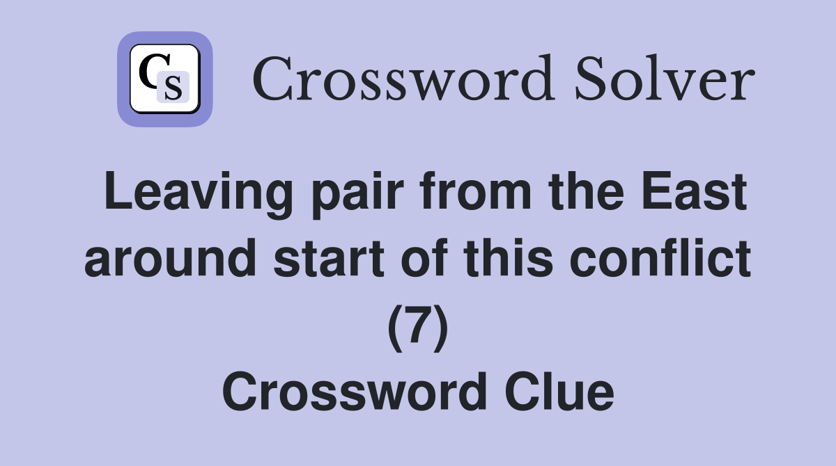 Leaving pair from the East around start of this conflict (7) Crossword Clue