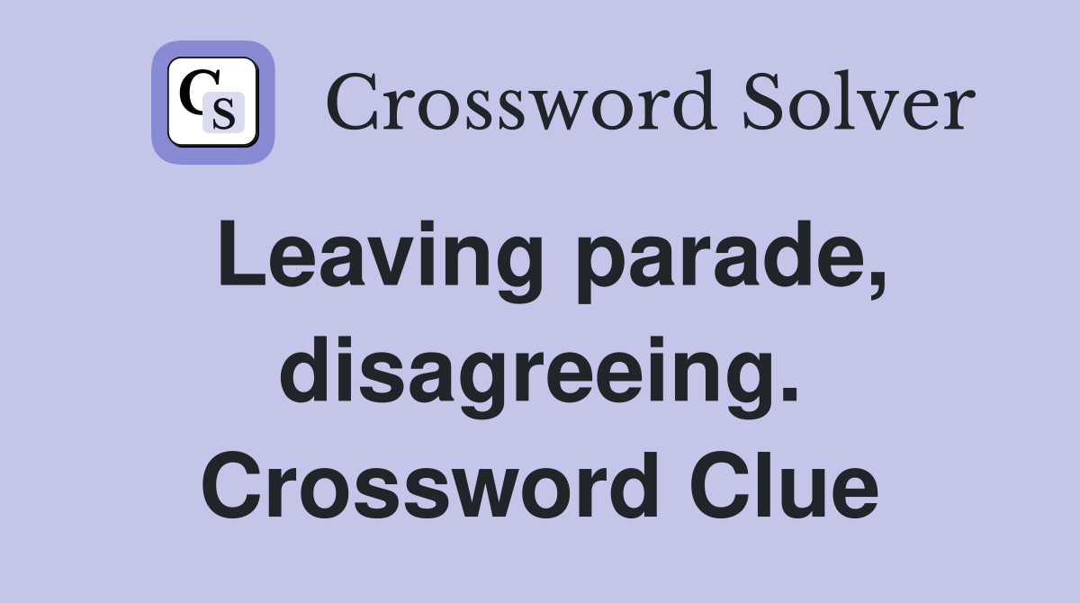 Leaving parade, disagreeing. Crossword Clue