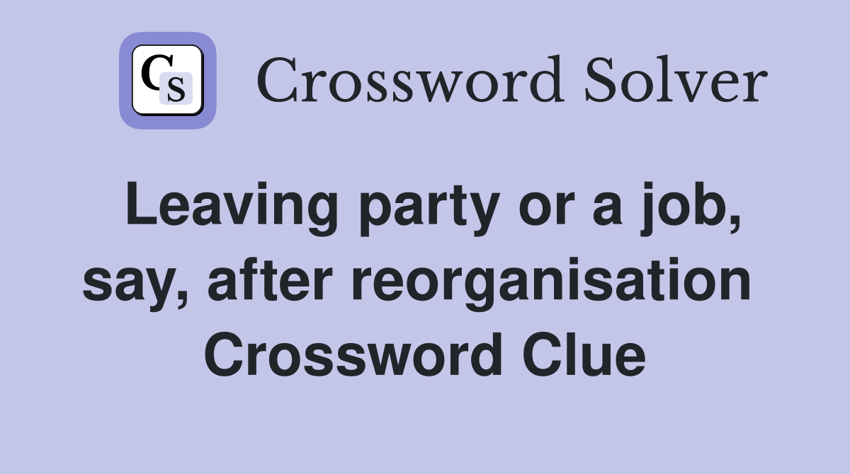 Leaving party or a job, say, after reorganisation  Crossword Clue