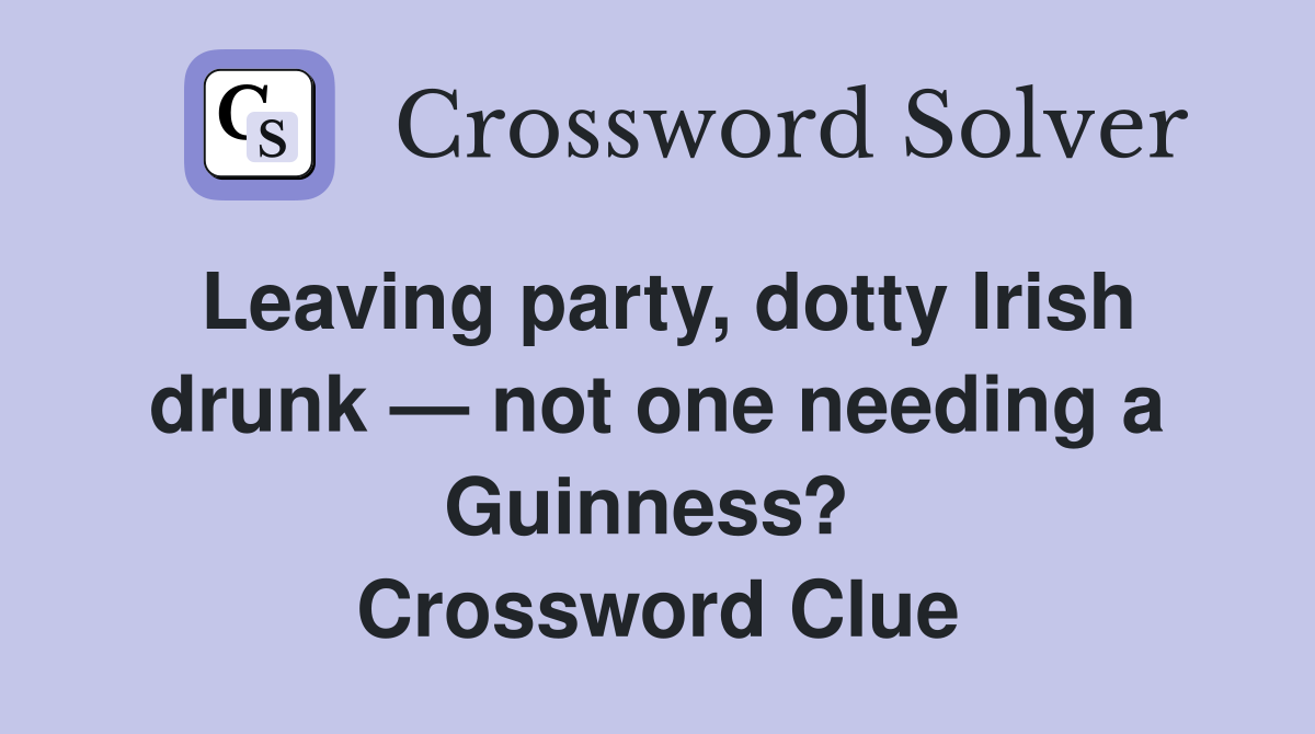 Leaving party, dotty Irish drunk — not one needing a Guinness?  Crossword Clue