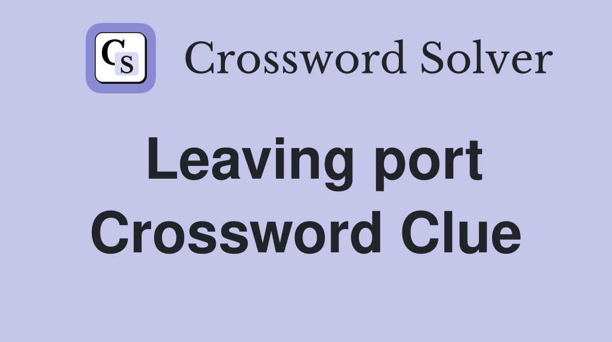 Leaving port Crossword Clue