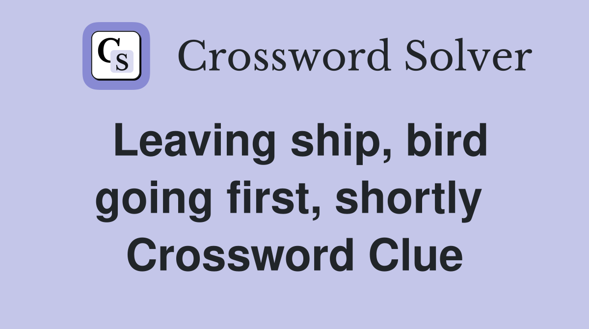 Leaving ship, bird going first, shortly  Crossword Clue