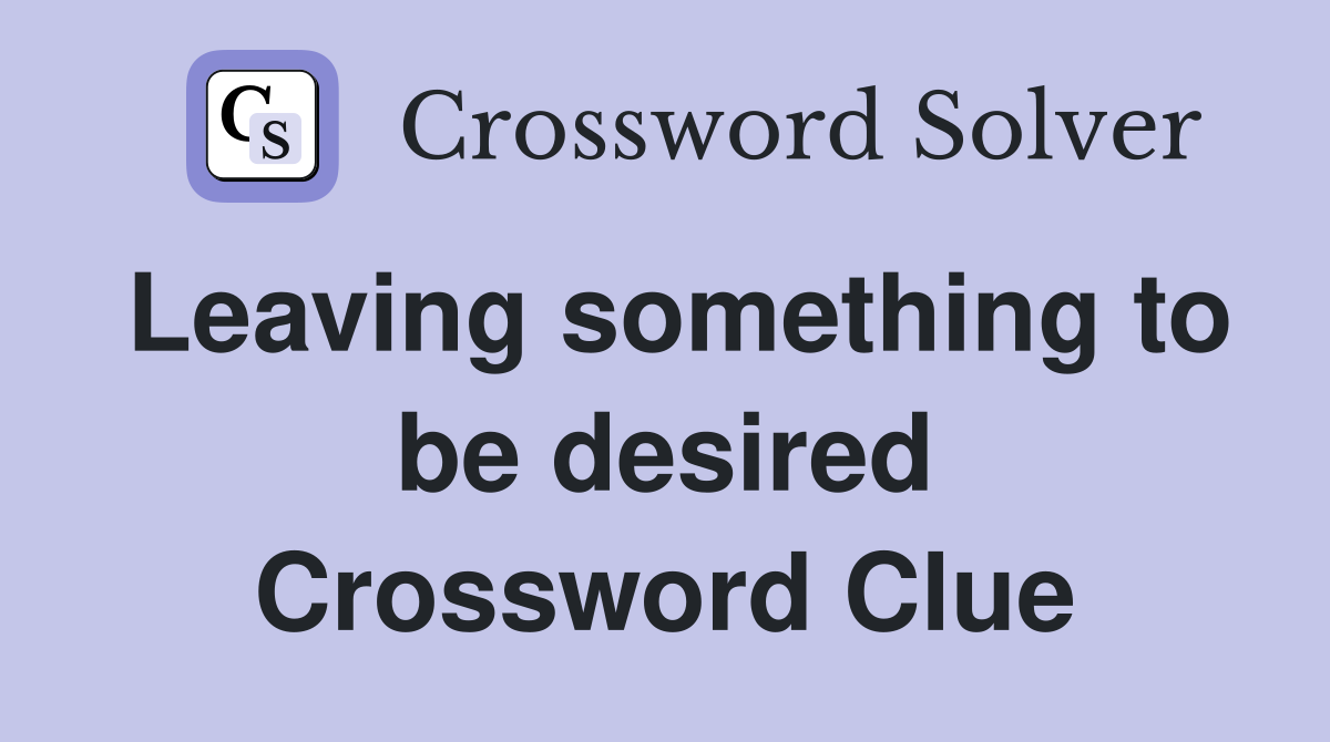 Leaving something to be desired Crossword Clue