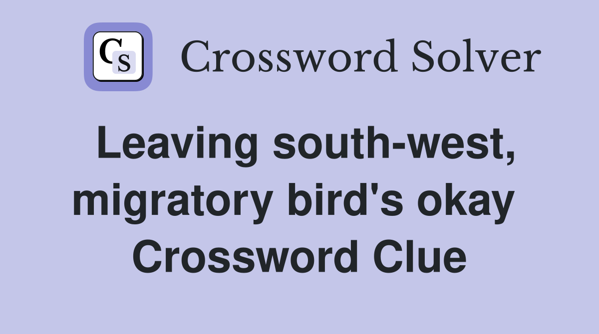 Leaving south-west, migratory bird's okay  Crossword Clue