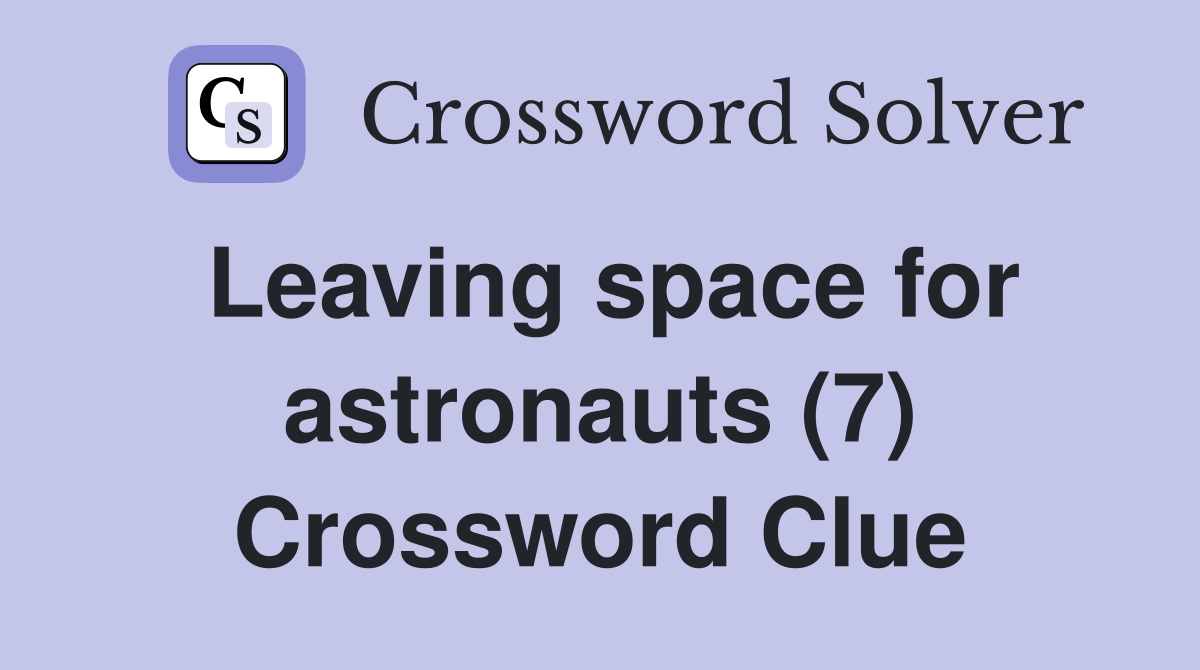 Leaving space for astronauts (7) Crossword Clue