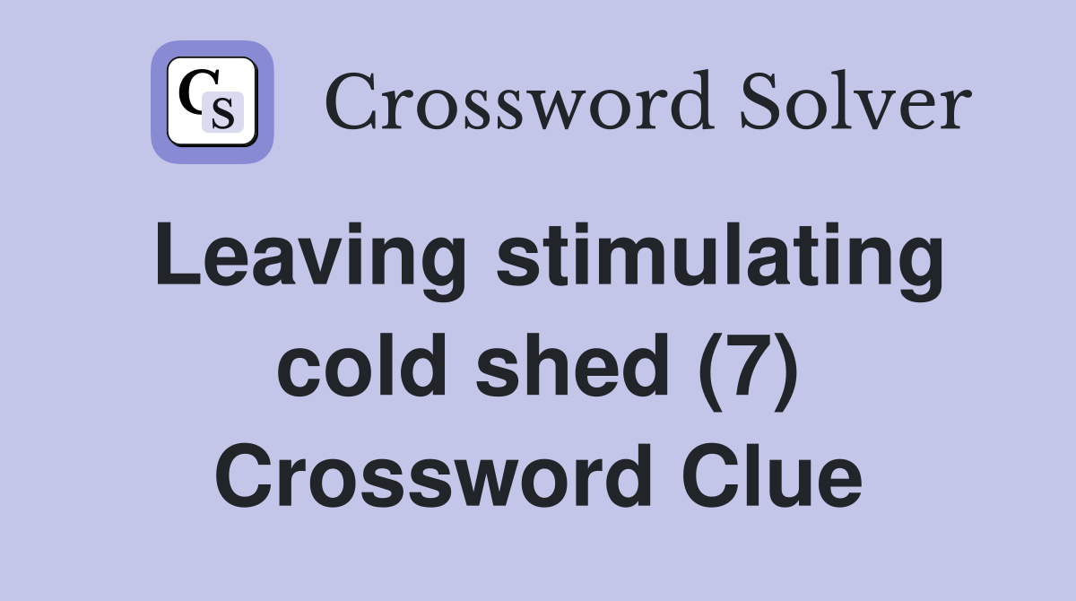 Leaving stimulating cold shed (7) Crossword Clue